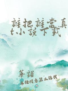 谁把谁当真txt小说下载