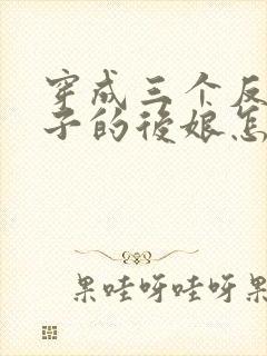 穿成三个反派崽子的后娘怎么办小说看