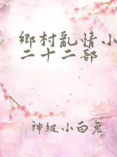 乡村乱情小说第二十二部