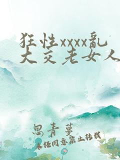 狂性xxxx乱大交老女人