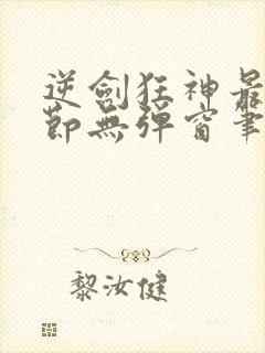 逆剑狂神最新章节无弹窗笔趣阁