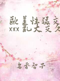 欧美性猛交 xxxx 乱大交久久