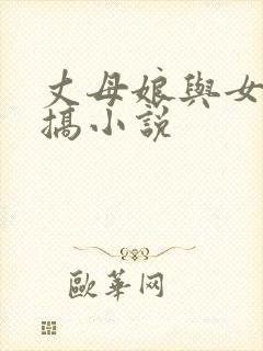 丈母娘与女婿乱搞小说
