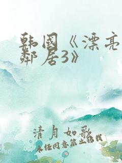 韩国《漂亮的女邻居3》