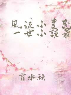 风流小农民凡凡一世小说最新章节更新时间