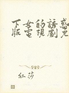 下女的诱惑完整版电视剧免费高清韩剧