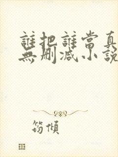 谁把谁当真全文无删减小说免费阅读