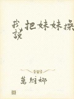 我把妹妹操了小说