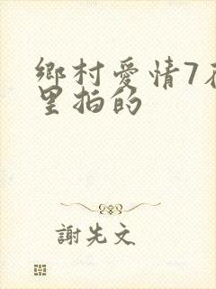 乡村爱情7在哪里拍的