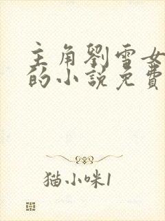 主角刘雪女主角的小说免费阅读
