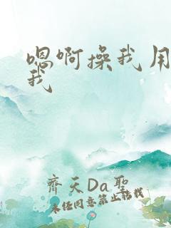 嗯啊操我用力干我