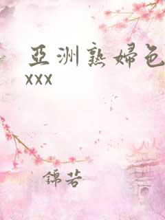 亚洲熟妇色xxxxx