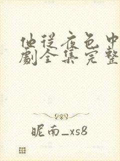 他从夜色中来短剧全集完整版