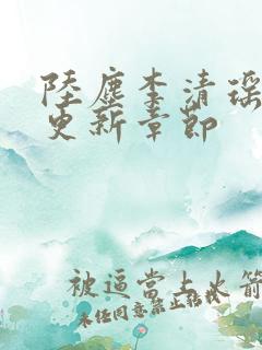 陆尘李清瑶超前更新章节