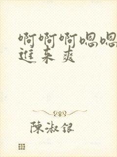 啊啊啊嗯嗯嗯插进来爽