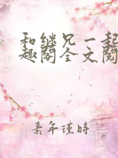 和继兄一起做笔趣阁全文阅读
