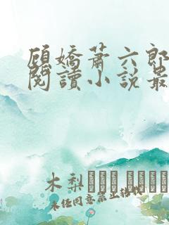 顾娇萧六郎免费阅读小说最新章节