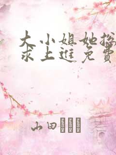 大小姐她总是不求上进免费阅读