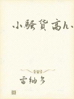 小骚货高h小说