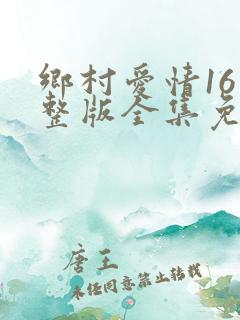 乡村爱情16完整版全集免费观看