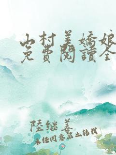 山村美娇娘小说免费阅读全部章节