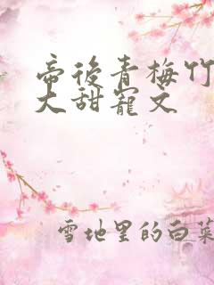 帝后青梅竹马长大甜宠文