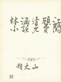 林涵清顾江烨的小说免费阅读无弹窗