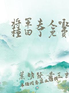 将军夫人喊你去种田了免费阅读