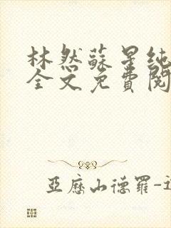 林然苏星纯小说全文免费阅读最新章