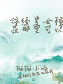 锦绣农女种田忙在哪里可以看