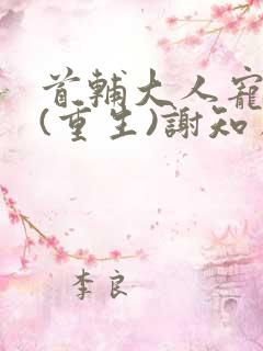 首辅大人宠妻录(重生)谢知虞