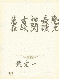 万古神帝飞天鱼在线阅读免费