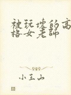 被玩坏的高冷严格女老师