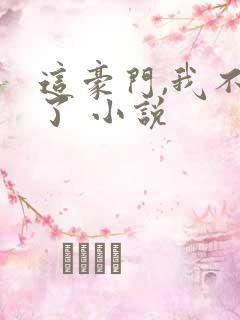 这豪门,我不嫁了 小说