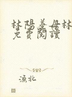林阳养母林玉茹免费阅读