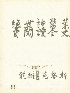 绝世神医叶凡免费阅读全文