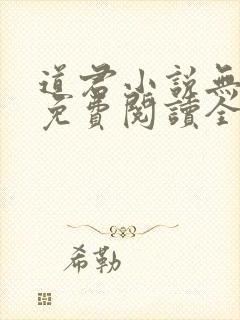 道君小说无弹窗免费阅读全文