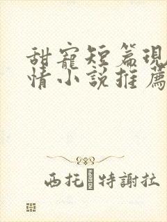 甜宠短篇现代言情小说推荐
