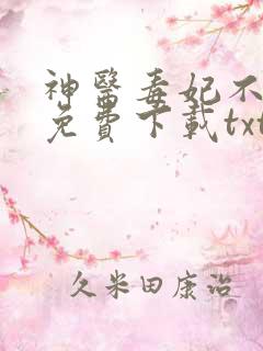 神医毒妃不好惹免费下载txt