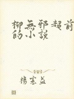 柳无邪超前更新的小说