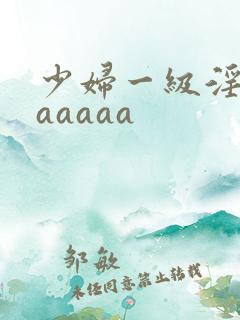 少妇一级淫片aaaaaa