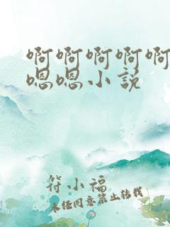 啊啊啊啊啊啊嗯嗯嗯小说