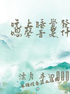 晚上睡觉发出嗯嗯声音是什么原因
