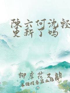 陈六何沈轻舞不更新了吗