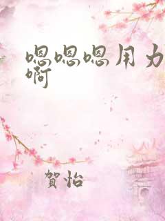 嗯嗯嗯用力啊啊啊