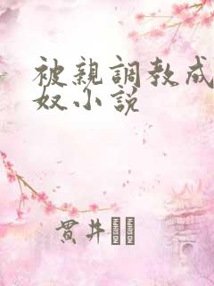 被亲调教成她的奴小说