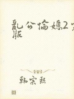 乱公伦媳2完整版