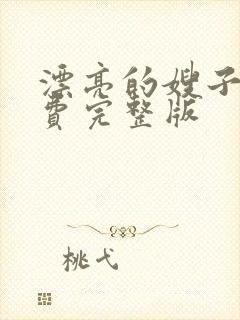 漂亮的嫂子4免费完整版