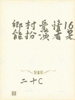 乡村爱情16刘能扮演者是谁