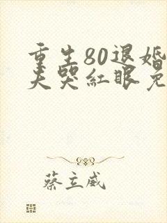 重生80退婚前夫哭红眼免费